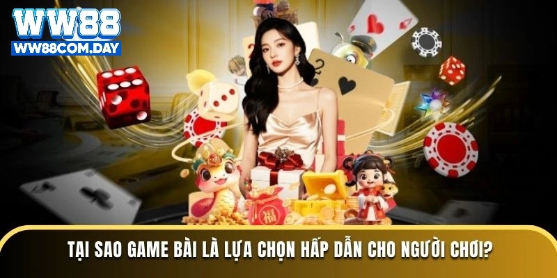 Tại sao game bài là lựa chọn hấp dẫn cho người chơi?