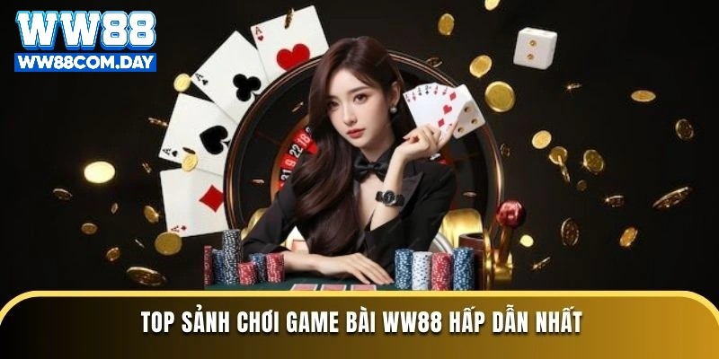 Top sảnh chơi Game Bài WW88 hấp dẫn nhất
