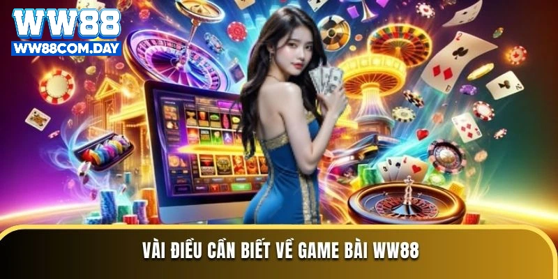 Vài điều cần biết về Game Bài WW88